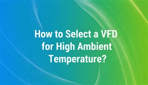 How to Select a VFD for High Ambient Temperature?