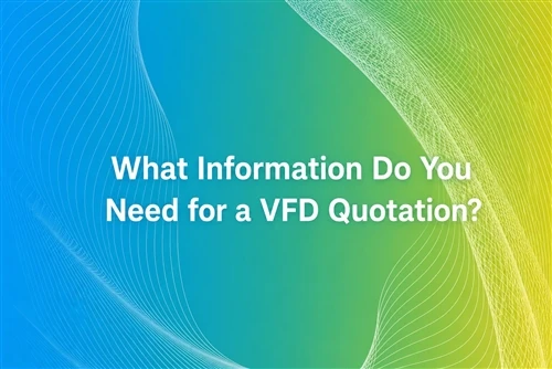 What Information Do You Need for a VFD Quotation?